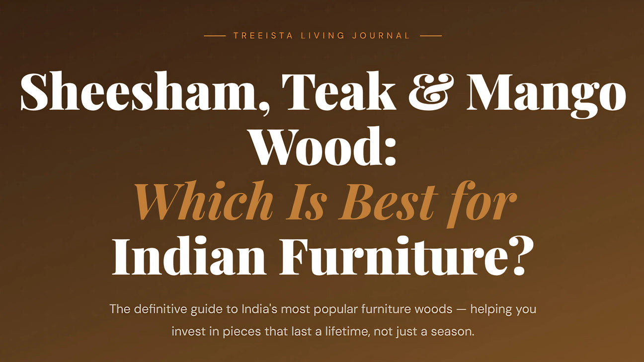 Sheesham, Teak & Mango Wood : Which Is Best For Indian Furniture?