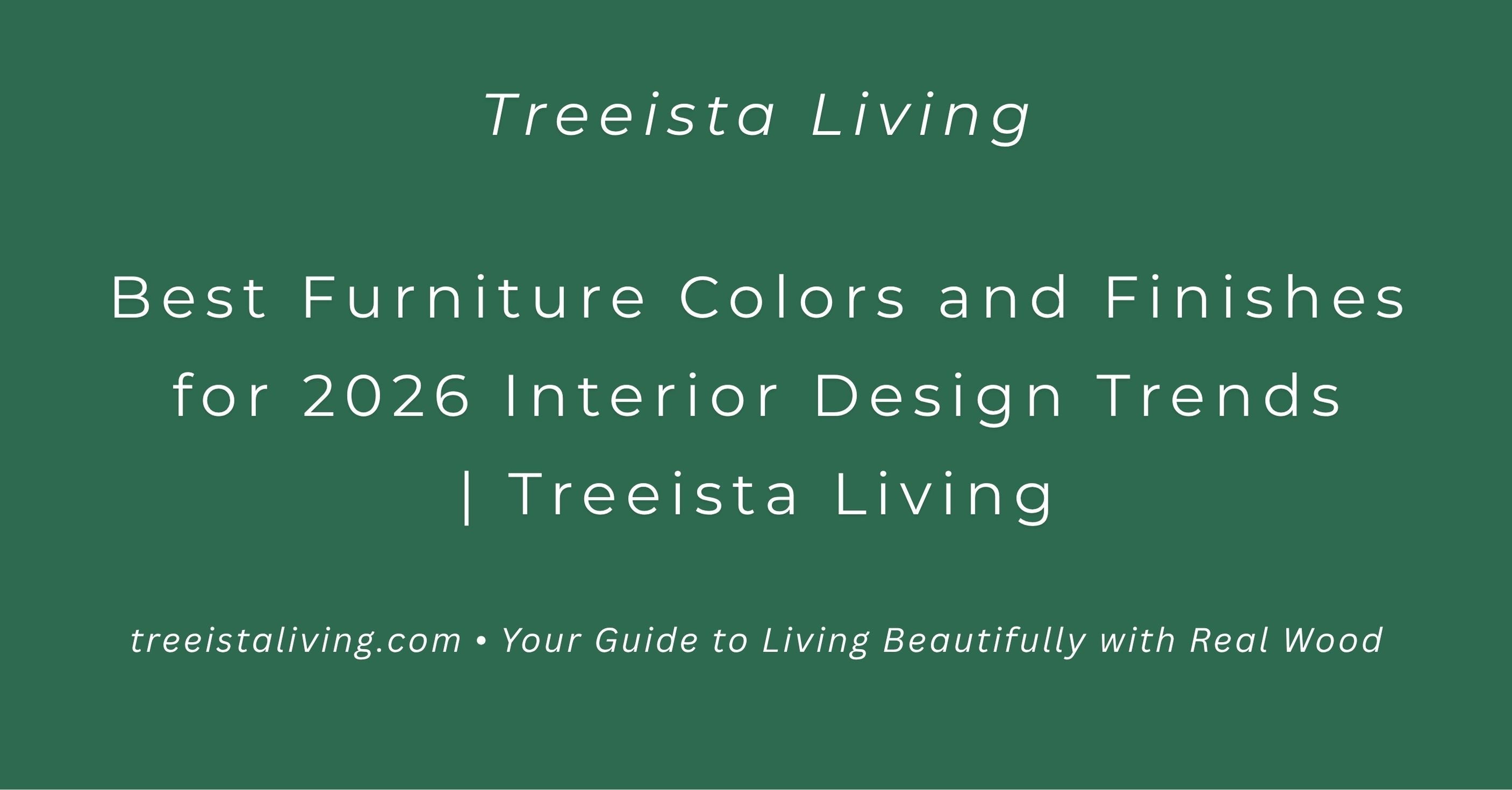 Best Furniture Colors and Finishes for 2026 Interior Design Trends | Treeista Living